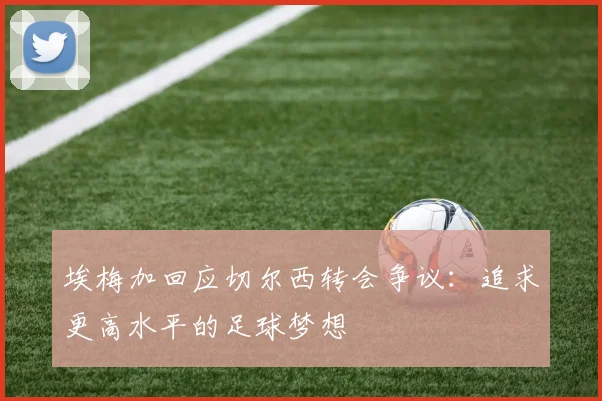 埃梅加回应切尔西转会争议：追求更高水平的足球梦想