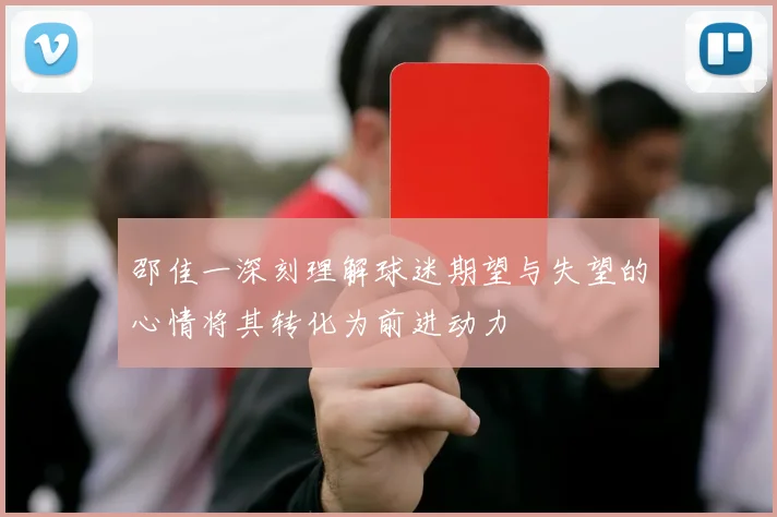 邵佳一深刻理解球迷期望与失望的心情将其转化为前进动力