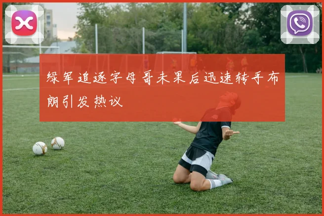 绿军追逐字母哥未果后迅速转手布朗引发热议
